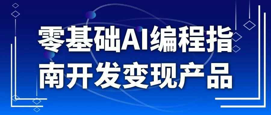 零基础AI编程指南开发变现产品-知行客