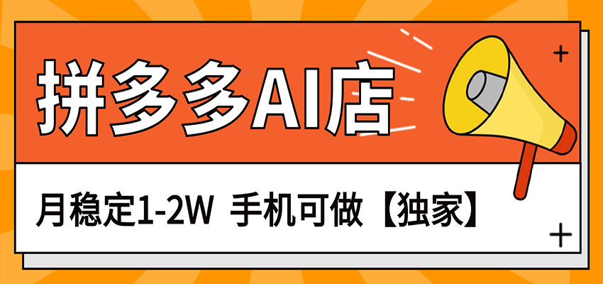 独家项目，拼多多虚拟AI店，月稳定1-2W，手机可做 | 资源下载 - 知行客-知行客