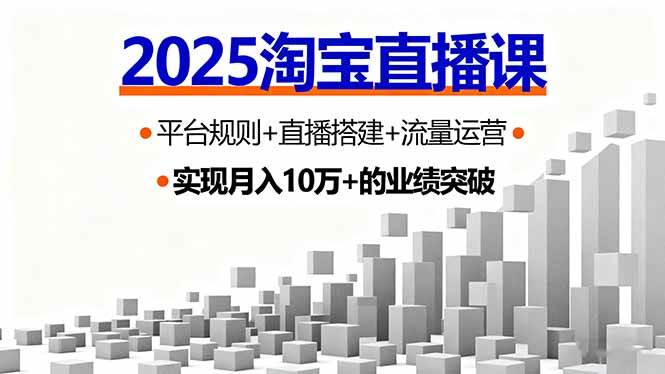 （16072期）2025淘宝直播课，平台规则+直播搭建+流量运营，首播GMV破3万-知行客