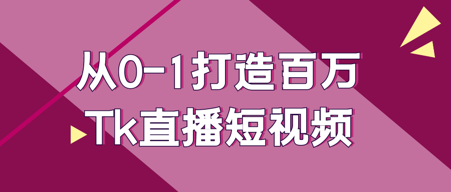 从0-1打造百万Tk直播短视频-知行客