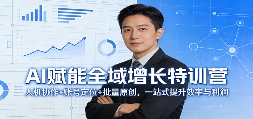 AI赋能全域增长特训营：人机协作+账号定位+批量原创，一站式提升效率与利润-知行客