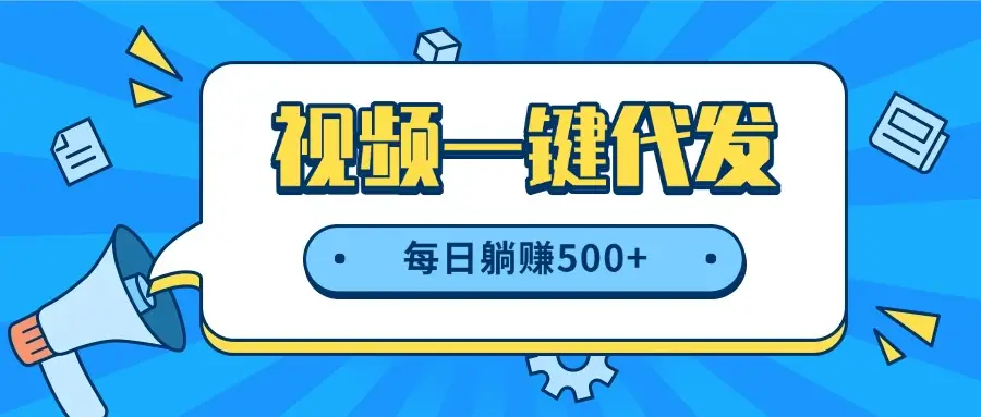 视频一键代发，不用剪辑，提供素材直接发布，有播放就有收益，每日躺赚500+-知行客