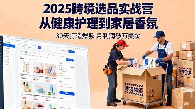 （16186期）2025跨境选品实战营：从健康护理到家居香氛，30天打造爆款,月利润破万美金-知行客