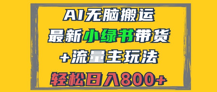 （12914期）2024最新小绿书带货+流量主玩法，AI无脑搬运，3分钟一篇图文，日入800+ | 资源下载 - 知行客-知行客