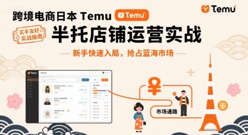 跨境电商日本Temu半托管店铺运营实战，新手快速入局，抢占蓝海市场-知行客