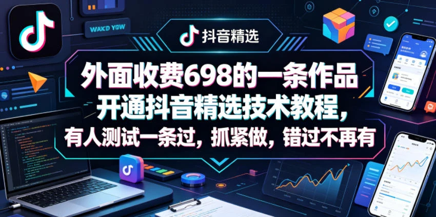 【精】外面收费698的一条作品开通抖音精选技术教程，有人测试一条过，抓紧做，错过不再有-知行客