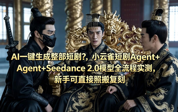 AI一键生成整部短剧？小云雀短剧Agent+Seedance 2.0模型全流程实测，新手可直接照搬复刻 | 资源下载 - 知行客-知行客