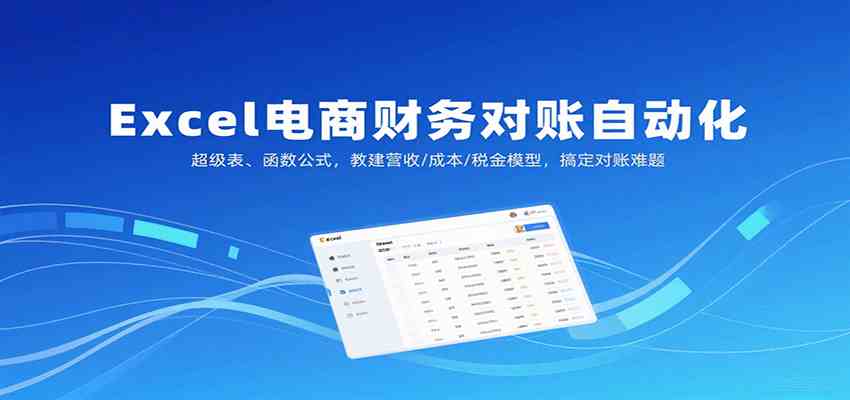 Excel电商财务对账自动化，超级表、函数公式，教建营收/成本/税金模型，搞定对账难题-知行客