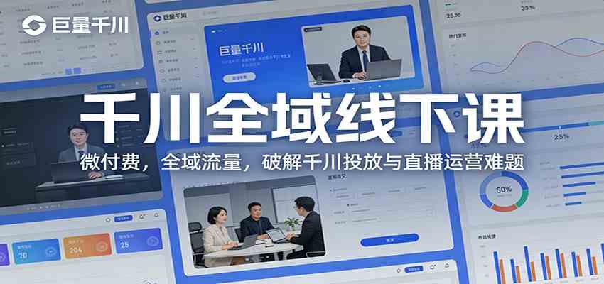 千川全域线下课：微付费，全域流量，破解千川投放与直播运营难题-知行客