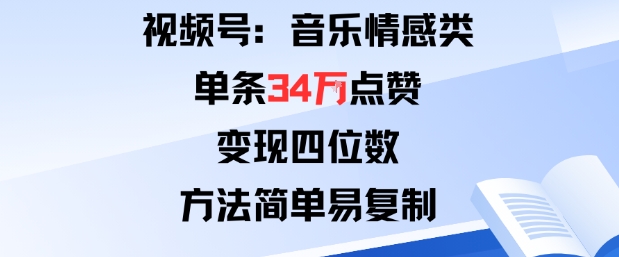 视频号分成计划新玩法：音乐情感类单条34W点赞，变现四位数，方法简单易复制-知行客