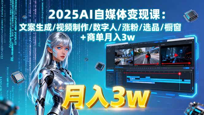 （15996期）2025AI自媒体变现课:文案生成/视频制作/数字人/涨粉/选品/橱窗+商单月入3w-知行客