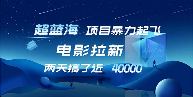 （12484期）【超蓝海项目】电影拉新，1天搞了近2w，超级好出单，直接起飞-知行客