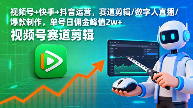 （16055期）视频号+快手+抖音运营，赛道剪辑/数字人直播/爆款制作，单号日佣金峰值2w+-知行客