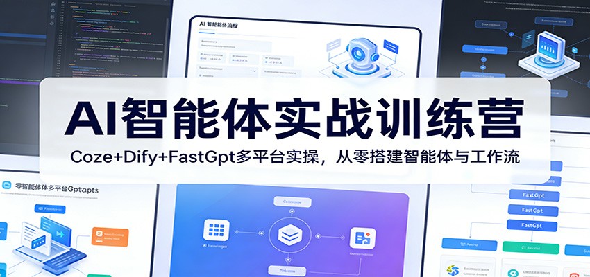 AI智能体实战训练营：Coze+Dify+FastGpt多平台实操，从零搭建智能体与工作流-知行客