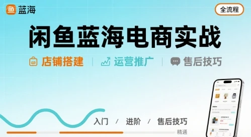 【精】闲鱼蓝海电商实战，店铺搭建运营售后全流程-知行客