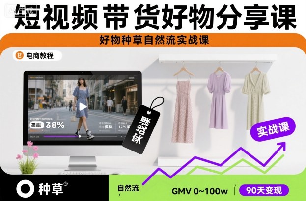 短视频带货好物分享课，好物种草自然流实战课-知行客