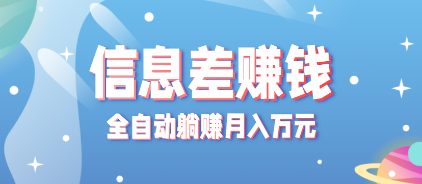 零成本零门槛信息差项目，只需一部手机实现全自动躺赚月入万元-知行客
