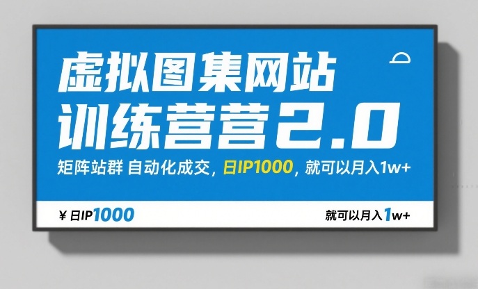虚拟图集网站训练营2.0，矩阵站群自动化成交，日IP1000，就可以月入1w+-知行客