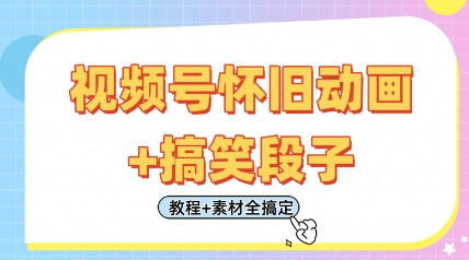 视频号怀旧动画+搞笑段子，轻松日入4张，只需会剪辑，教程+素材全搞定-知行客