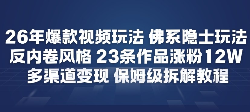 26年爆款短视频玩法，佛系隐士玩法，反内卷视频风格，23条作品涨粉12W，多渠道变现 | 资源下载 - 知行客-知行客