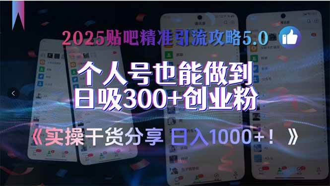 （15212期）2025贴吧精准引流攻略5.0，实操干货分享，个人号也能做到日吸300+创业…-知行客