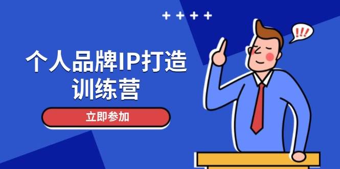 （14737期）个人品牌IP打造训练营，打造人设吸粉话术，日增精准粉，玩转社群变现技巧-知行客