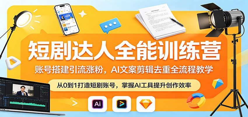 短剧达人全能训练营：账号搭建引流涨粉，AI 文案剪辑去重全流程教学-知行客