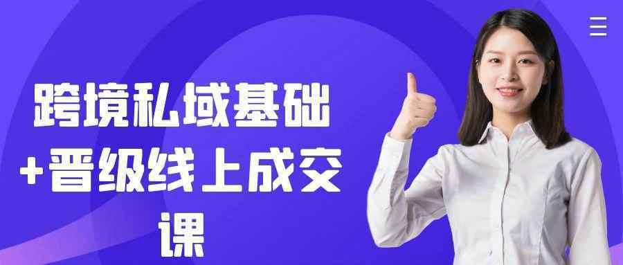 跨境私域基础+晋级线上成交课-知行客
