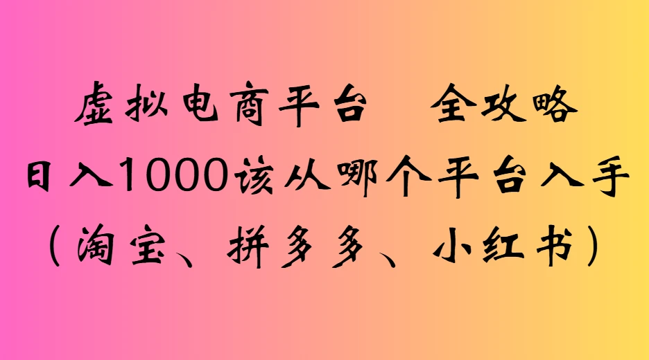 虚拟电商平台全攻略日入1000该从哪个平台入手-知行客