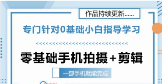 【精】零基础手机拍摄剪辑教学一部手机就能完成 专门针对零基础小白指导学习-知行客