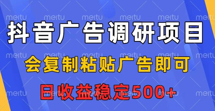 抖音广告调研项目，会复制粘贴广告即可，任务没有上限，日收益稳定5张【揭秘】-知行客