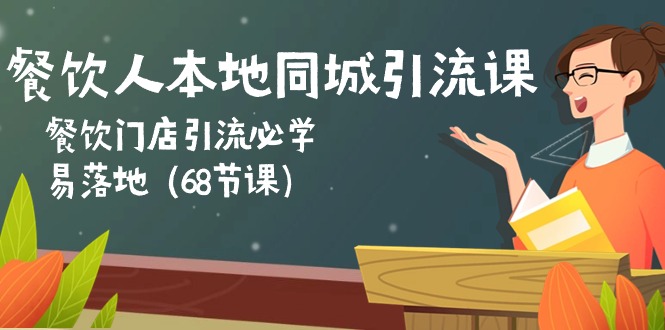 （10709期）餐饮人本地同城引流课：餐饮门店引流必学，易落地（68节课）-知行客