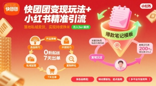 快团团变现玩法+小红书精准引流技巧，助你真正落地私域卖货，实现持续挣米-知行客