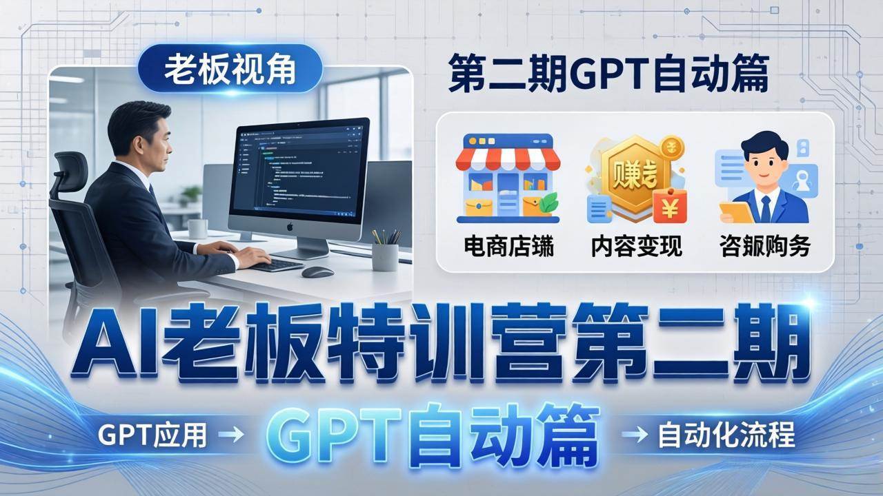 （18018期） AI老板特训营第二期GPT自动篇：GPT应用+赚钱案例+自动化流程，老板AI降本增效课 | 资源下载 - 知行客-知行客