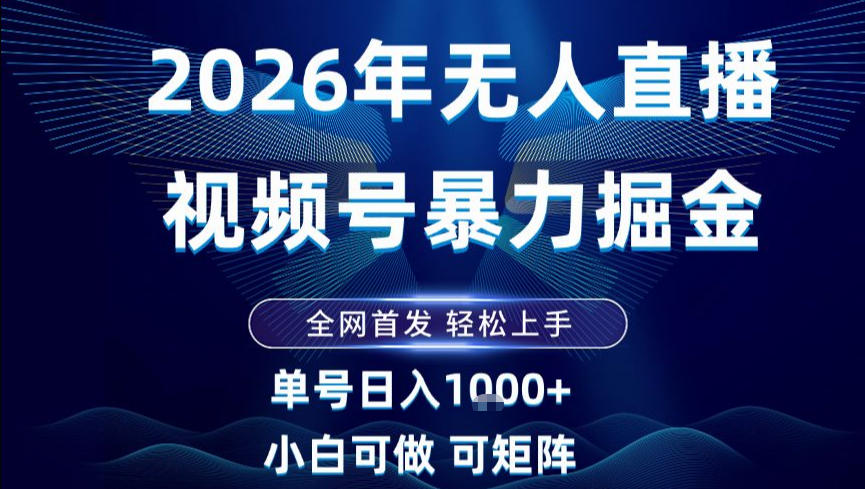 2026最新视频号无人直播掘金，全网首发，小白可以玩，长期稳定日入1k+【揭秘】-知行客