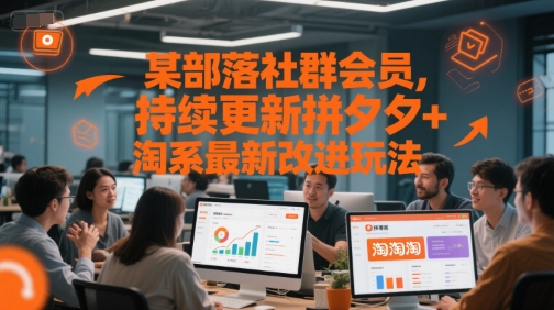 某部落社群会员，持续更新拼夕夕+淘系最新改进玩法-知行客