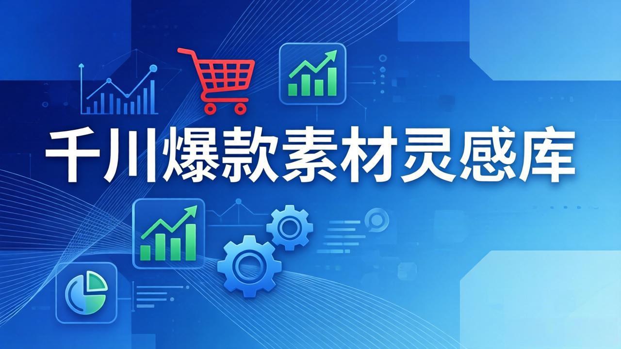 千川爆款素材灵感库：16种产品属性+10种素材类型+三大主题句式，像查字典一样找灵感-知行客