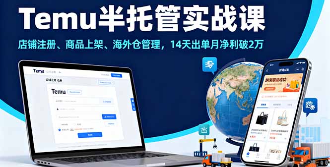 Temu半托管实战课，店铺注册、商品上架、海外仓管理，14天出单月净利破2万-知行客