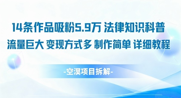 14条作品吸粉5.9W，法律知识科普，流量巨大，变现方式多，制作简单，详细教程-知行客