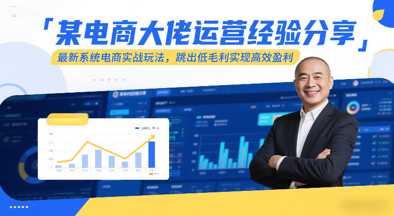 某电商大佬运营经验分享，最新系统电商实战玩法，跳出低毛利实现高效盈利（更新）-知行客