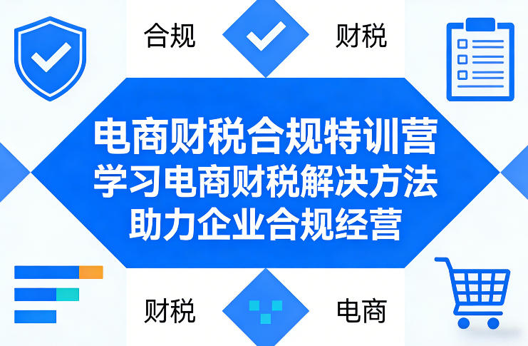 电商财税合规特训营，学习电商财税解决方法，助力企业合规经营-知行客