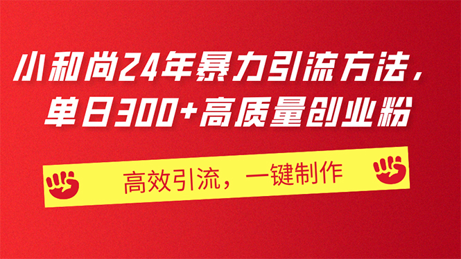 （11247期）AI小和尚24年暴力引流方法，单日300+高质量创业粉，高效引流，一键制作 | 资源下载 - 知行客-知行客