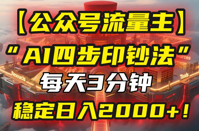 （15618期）【公众号流量主】我用“AI四步法”每天复制粘贴3分钟，稳定日入2000+！-知行客