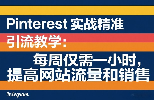 Pinterest实战精准引流教学：每周仅需一小时，提高网站流量和销售-知行客