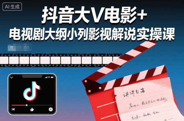 抖音大V电影+电视剧大纲小列影视剧解说实操课-知行客