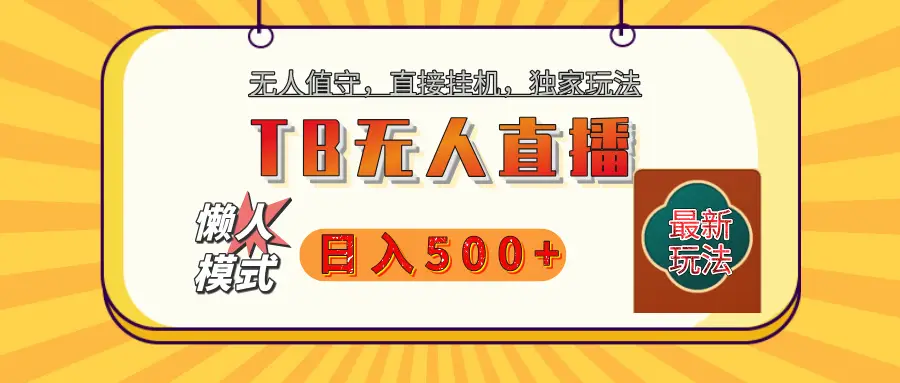 【独家】2025年TB无人直播最新玩法，单日日入500+，无人值守，自动挂机，不封号独家玩法-知行客