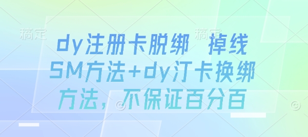 dy注册卡脱绑 掉线SM方法+dy汀卡换绑方法，不保证百分百-知行客