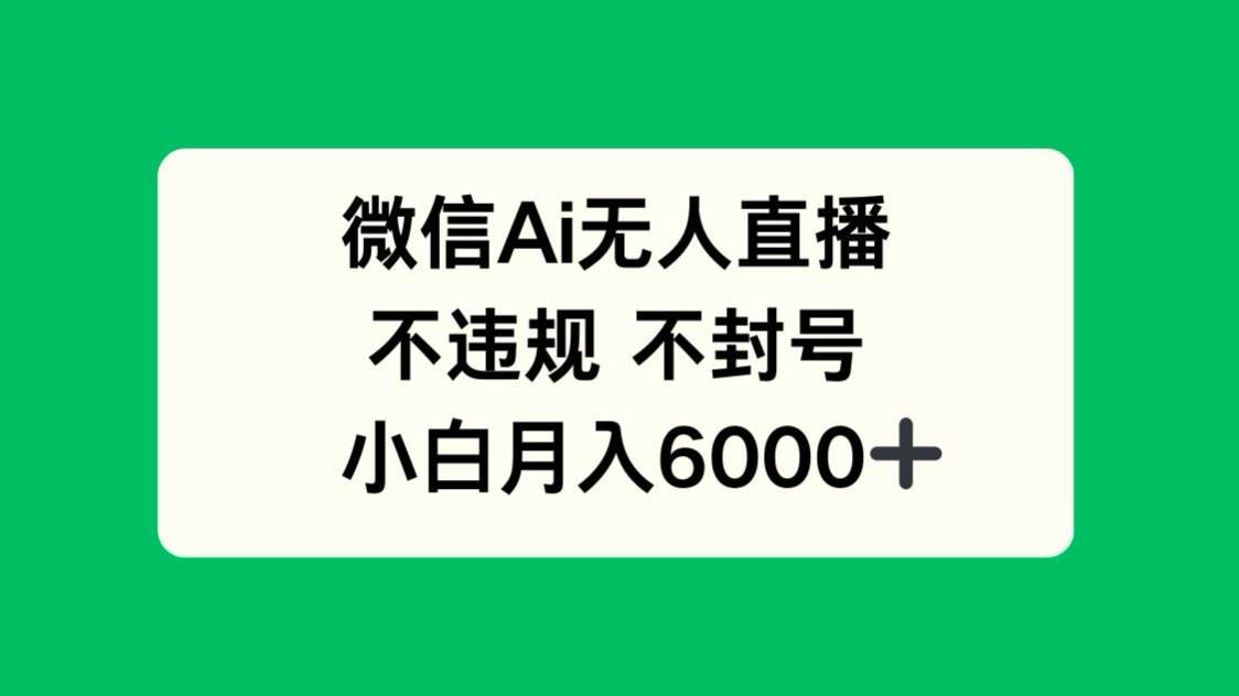 （14733期）微信AI无人直播，不违规 不封号 ，小白月入6000+-知行客