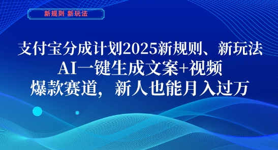 支付宝分成计划，2025新规则新玩法AI一键生成文案+视频，爆款赛道，新人也能月入过1W【揭秘】-知行客