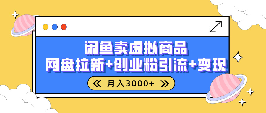 闲鱼售卖虚拟资料，高效引流，网盘拉新，月入2000+，小白轻松上手-知行客
